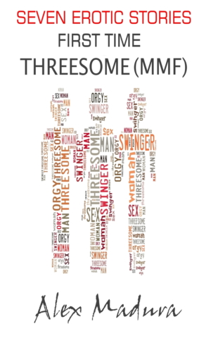 First Time Threesomes - MMF - Seven Erotic Stories